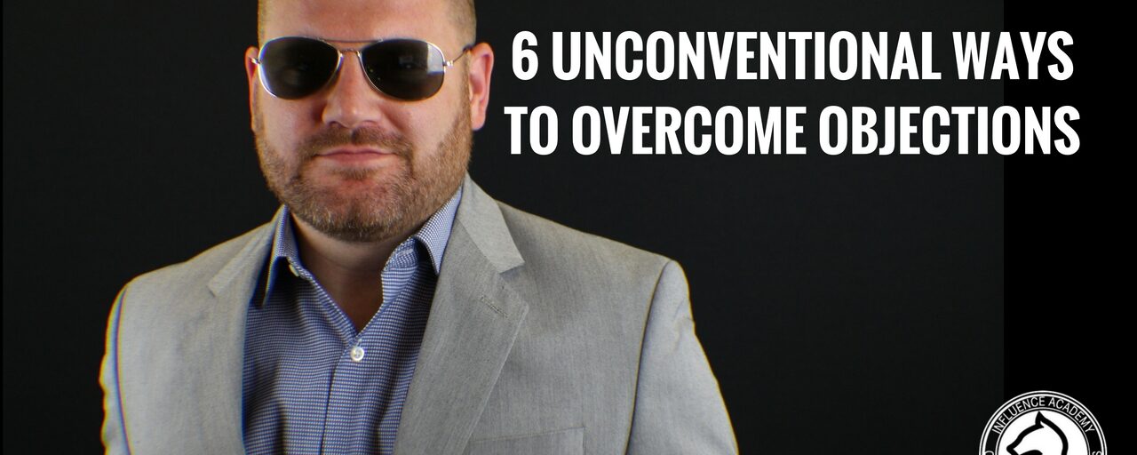 6 Unconventional Ways to Overcome Objections